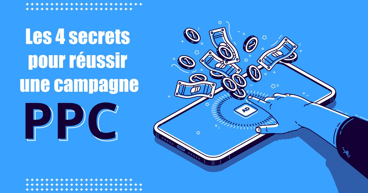 Les 4 secrets pour réussir une campagne PPC